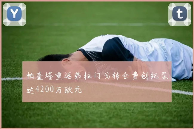 帕奎塔重返弗拉门戈转会费创纪录达4200万欧元