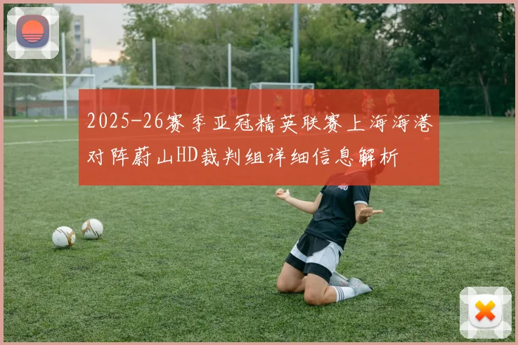 2025-26赛季亚冠精英联赛上海海港对阵蔚山HD裁判组详细信息解析