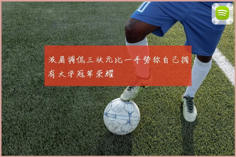 浓眉调侃三状元比一手势称自己拥有大学冠军荣耀