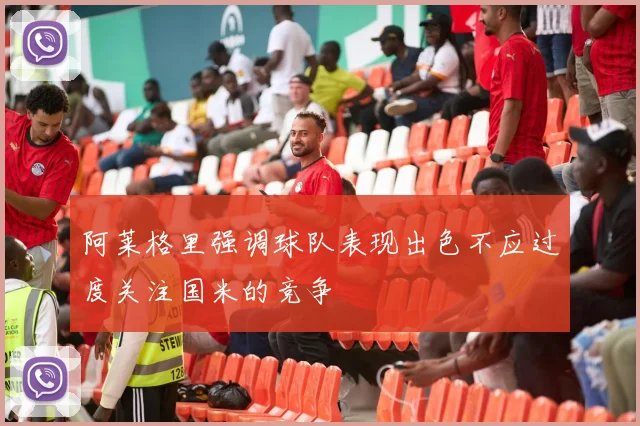 阿莱格里强调球队表现出色不应过度关注国米的竞争