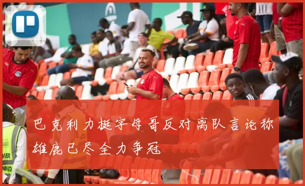 巴克利力挺字母哥反对离队言论称雄鹿已尽全力争冠