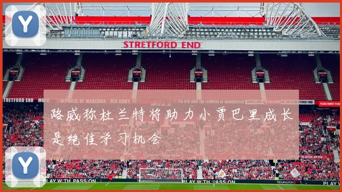 路威称杜兰特将助力小贾巴里成长是绝佳学习机会